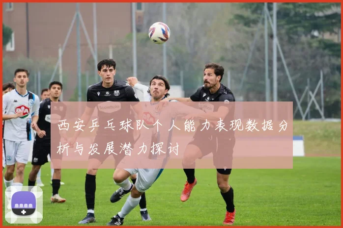 西安乒乓球队个人能力表现数据分析与发展潜力探讨